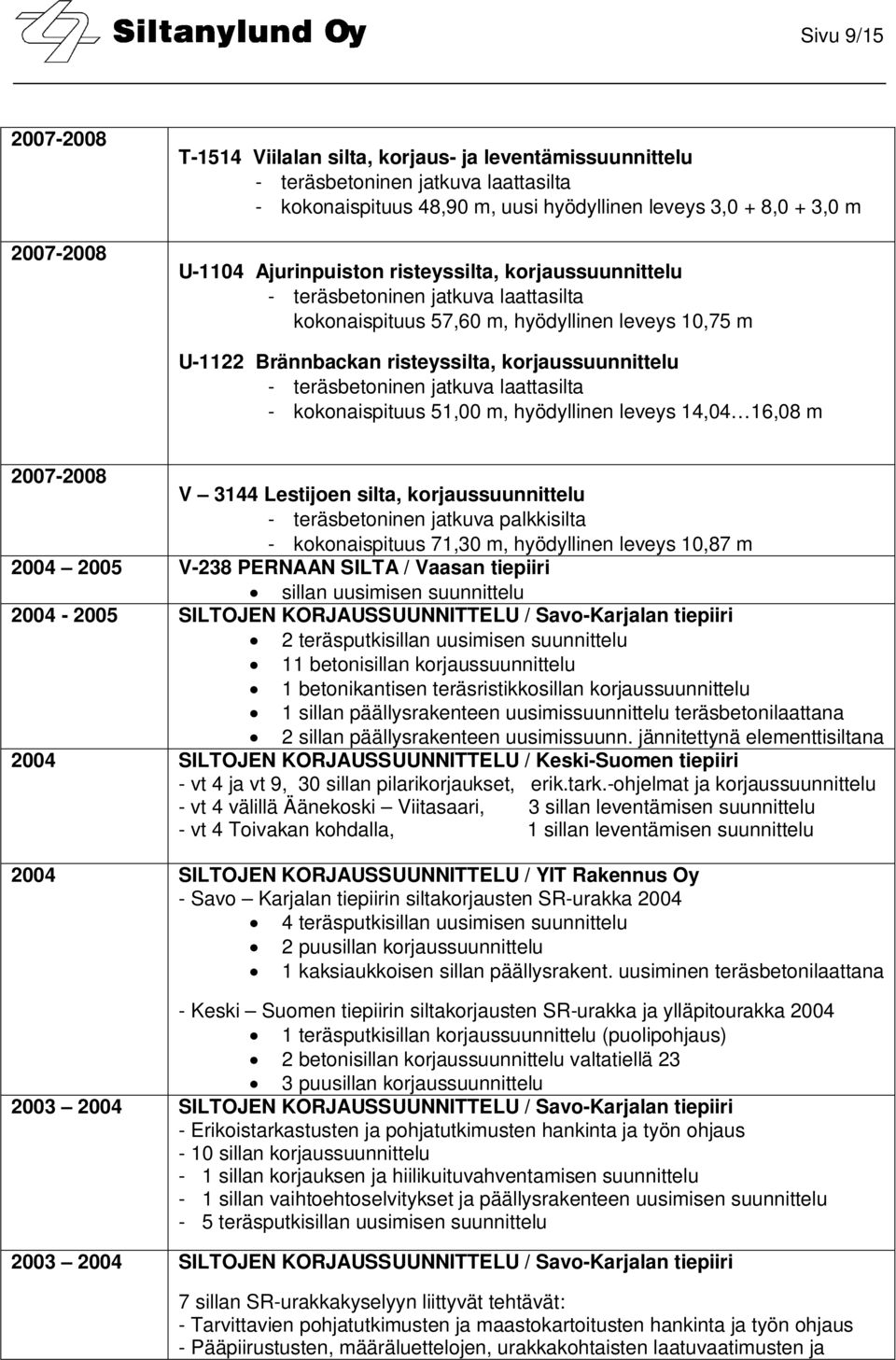 Lestijoen silta, korjaussuunnittelu - teräsbetoninen jatkuva palkkisilta - kokonaispituus 71,30 m, hyödyllinen leveys 10,87 m 2004 2005 V-238 PERNAAN SILTA / Vaasan tiepiiri sillan uusimisen