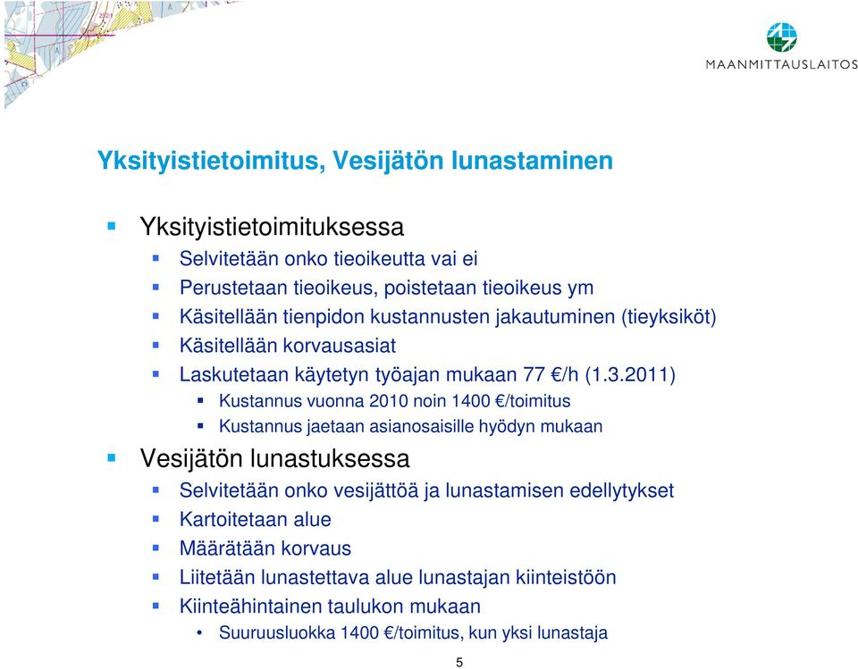 2011) Kustannus vuonna 2010 noin 1400 /toimitus Kustannus jaetaan asianosaisille hyödyn mukaan Vesijätön lunastuksessa Selvitetään onko vesijättöä ja