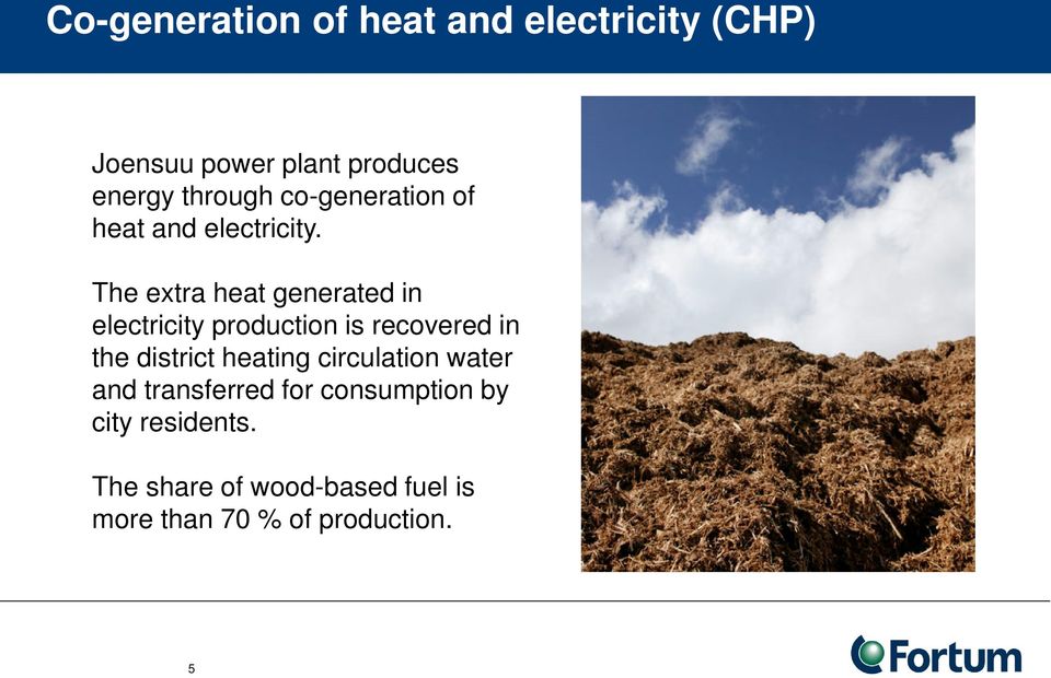 The extra heat generated in electricity production is recovered in the district