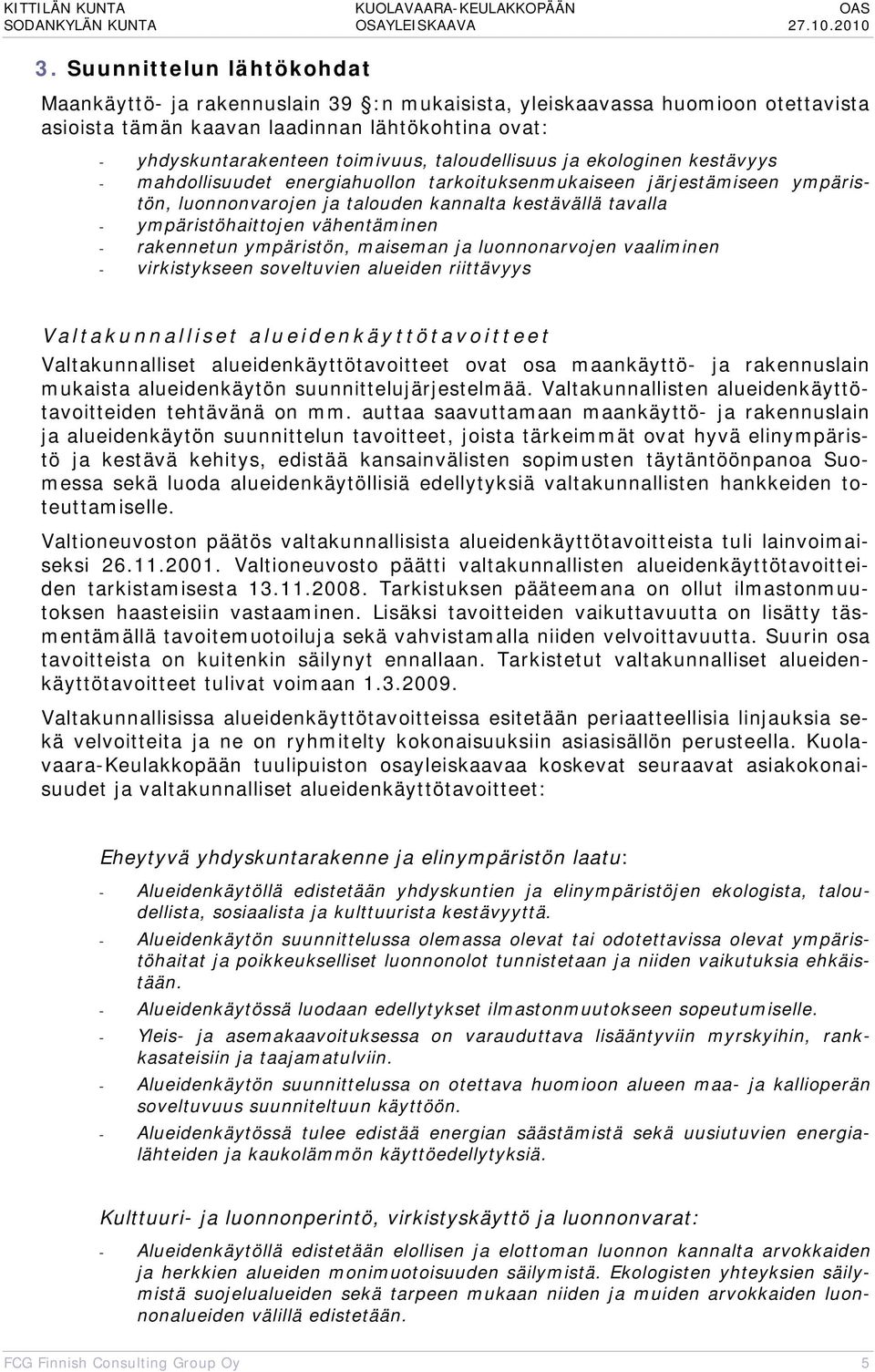 vähentäminen - rakennetun ympäristön, maiseman ja luonnonarvojen vaaliminen - virkistykseen soveltuvien alueiden riittävyys Valtakunnalliset alueidenkäyttötavoitteet Valtakunnalliset