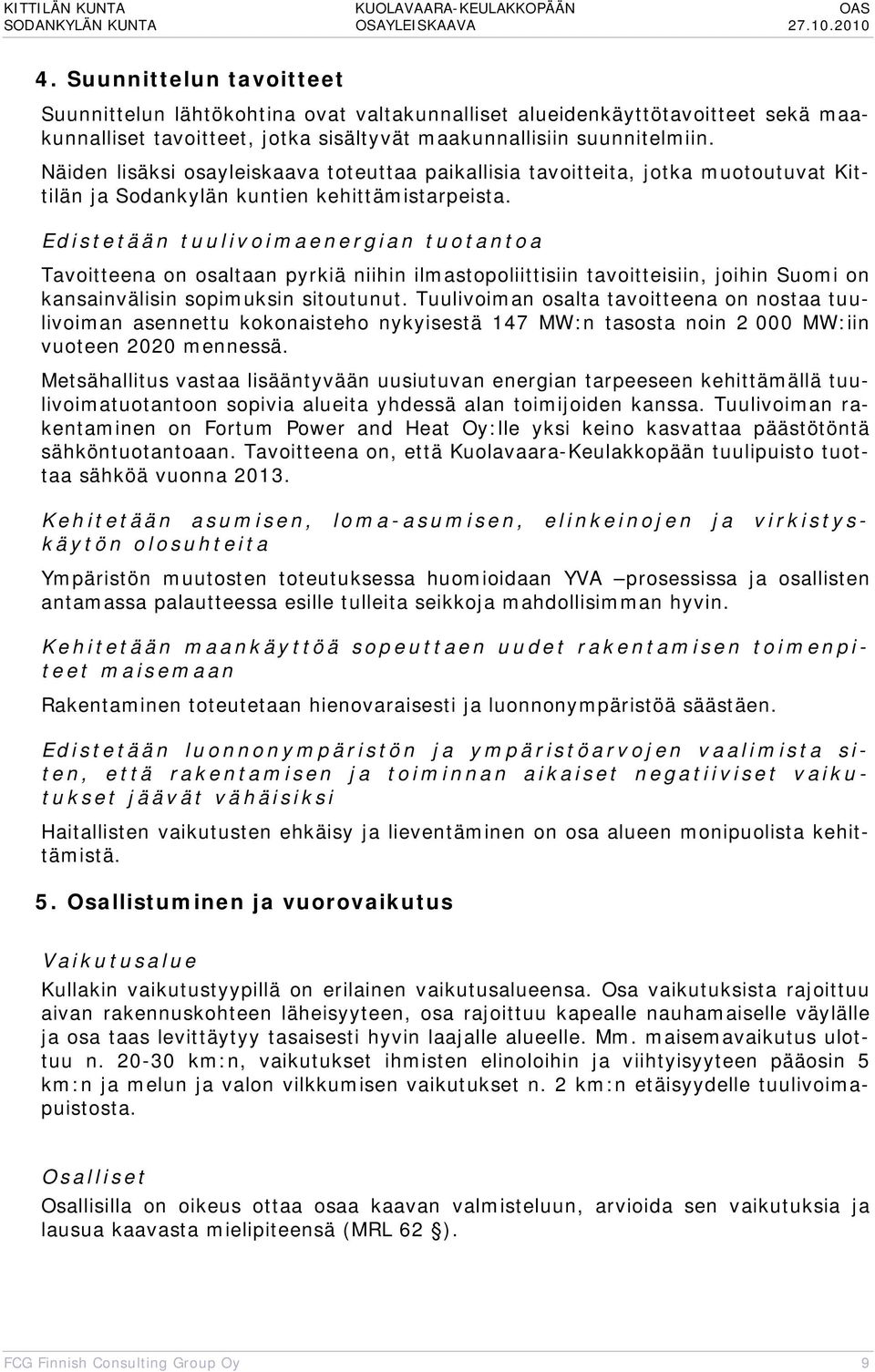 Edistetään tuulivoimaenergian tuotantoa Tavoitteena on osaltaan pyrkiä niihin ilmastopoliittisiin tavoitteisiin, joihin Suomi on kansainvälisin sopimuksin sitoutunut.