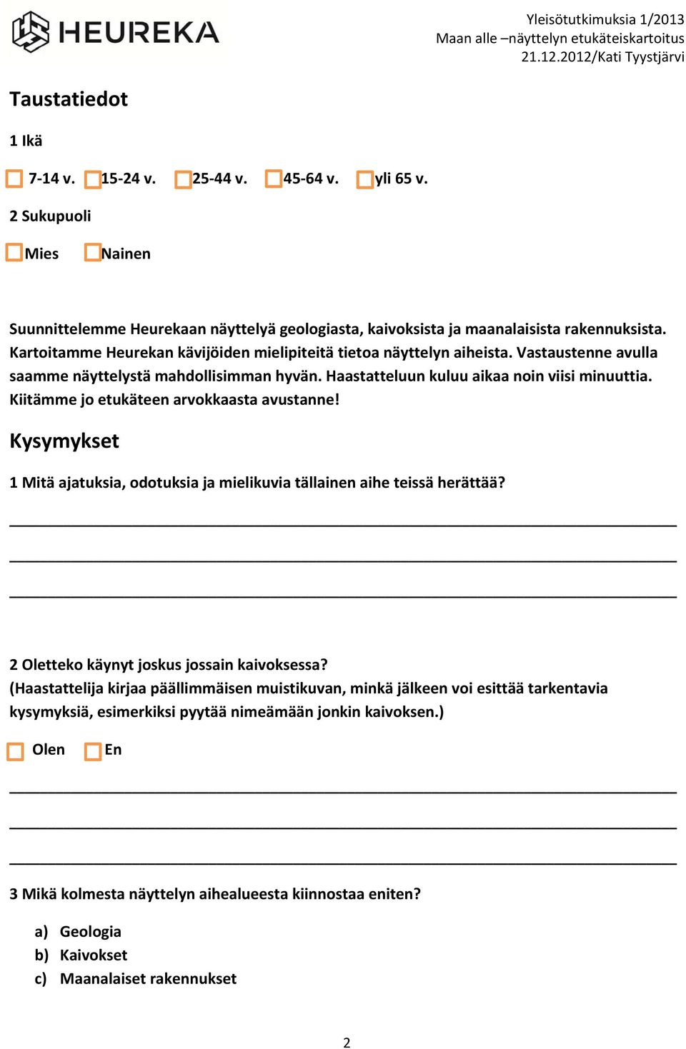 Vastaustenne avulla saamme näyttelystä mahdollisimman hyvän. Haastatteluun kuluu aikaa noin viisi minuuttia. Kiitämme jo etukäteen arvokkaasta avustanne!