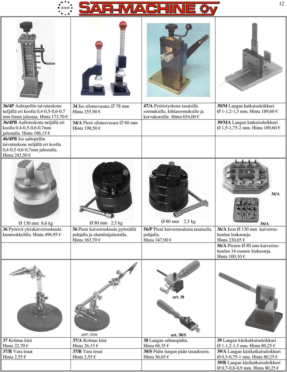 Hinta 243,50 34 Iso silotusvasara 78 mm Hinta 255,90 47/A Pyöristyskone tasaisille sormuksille, kihlasormuksille ja korvakoruille. Hinta 654,00 39/M Langan katkaisuleikkuri Ø 1-1,2-1,5 mm.