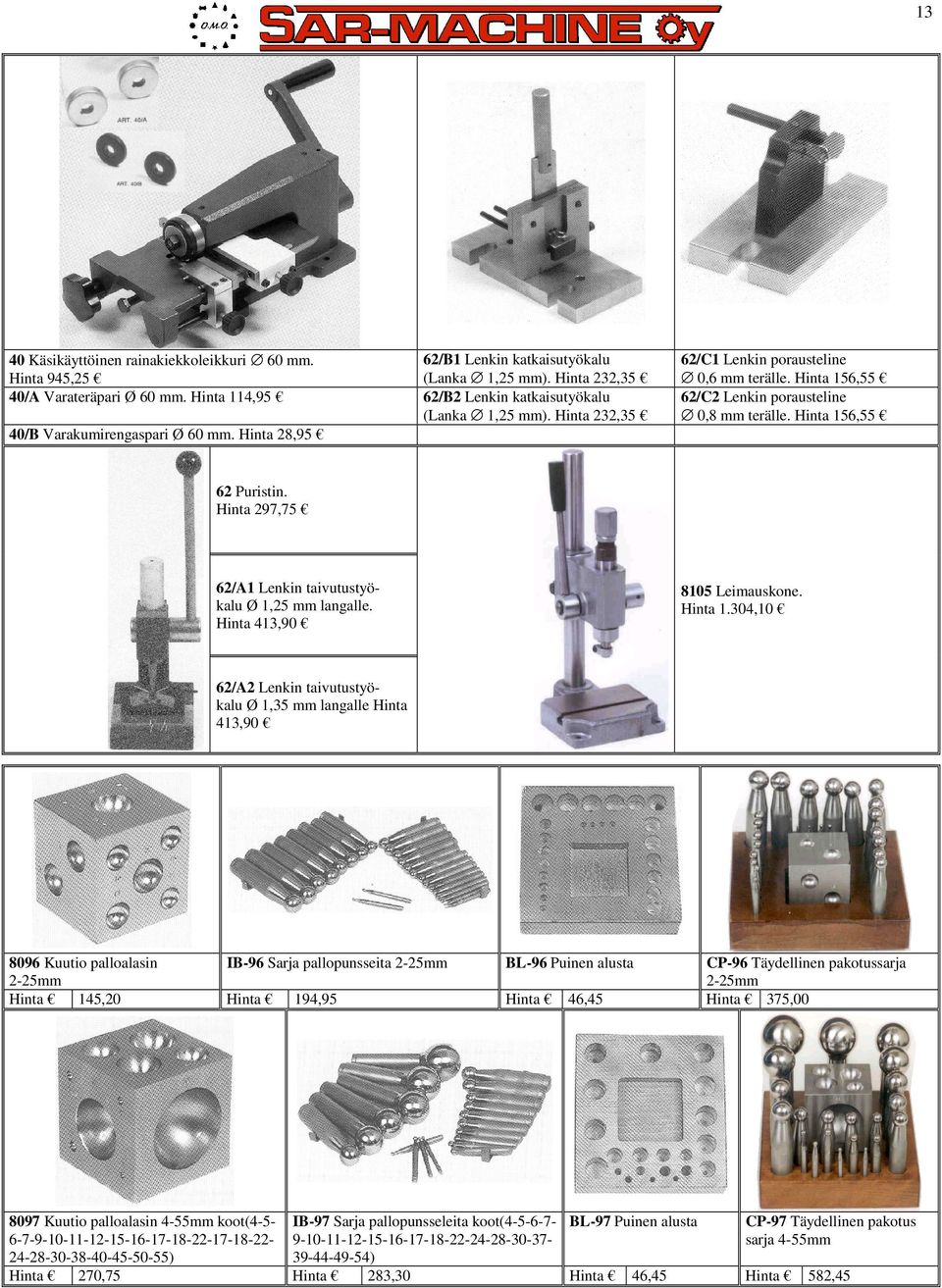 Hinta 156,55 40/B Varakumirengaspari Ø 60 mm. Hinta 28,95 62 Puristin. Hinta 297,75 62/A1 Lenkin taivutustyökalu Ø 1,25 mm langalle. Hinta 413,90 8105 Leimauskone. Hinta 1.