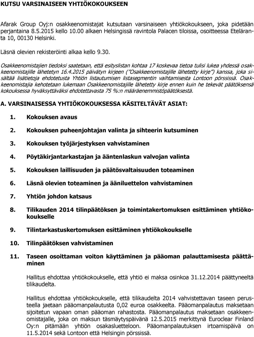 Helsinki. Läsnä olevien rekisteröinti alkaa kello 9.30. Osakkeenomistajien tiedoksi saatetaan, että esityslistan kohtaa 17 koskevaa tietoa tulisi lukea yhdessä osakkeenomistajille lähetetyn 16.4.