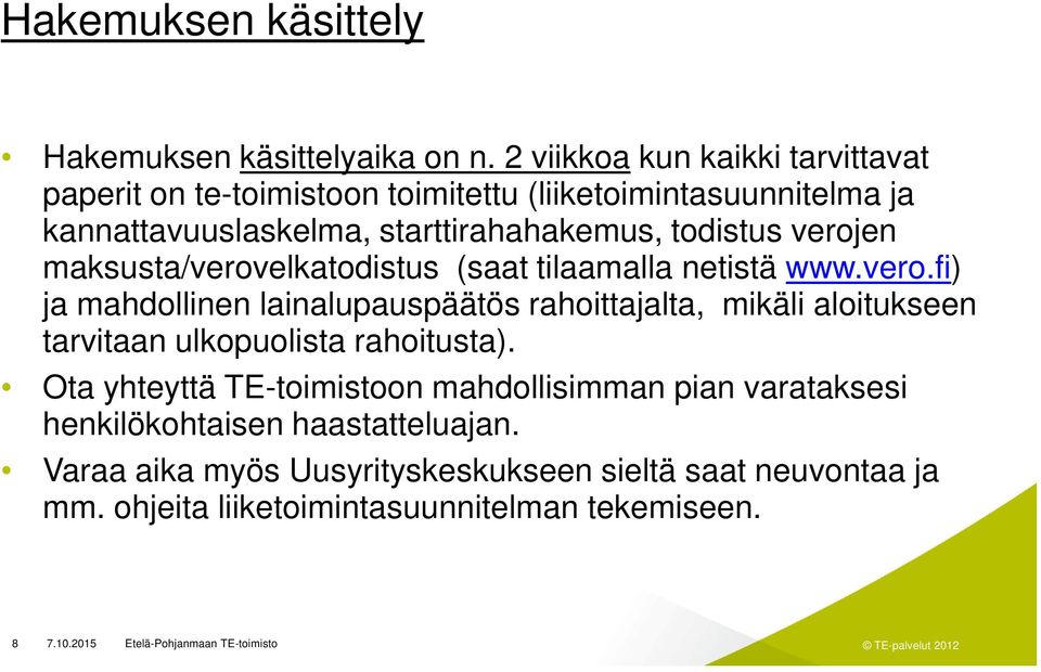 todistus verojen maksusta/verovelkatodistus (saat tilaamalla netistä www.vero.fi) ja mahdollinen lainalupauspäätös rahoittajalta, mikäli aloitukseen tarvitaan ulkopuolista rahoitusta).