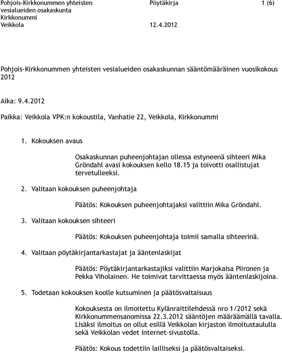 15 ja toivotti osallistujat tervetulleeksi. 2. Valitaan kokouksen puheenjohtaja 3. Valitaan kokouksen sihteeri Päätös: Kokouksen puheenjohtajaksi valittiin Mika Gröndahl.