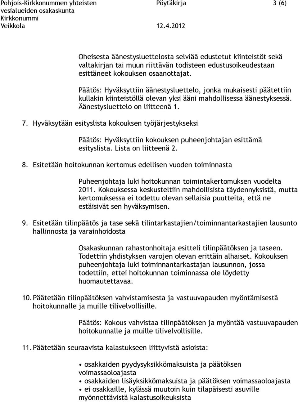 Hyväksytään esityslista kokouksen työjärjestykseksi Päätös: Hyväksyttiin kokouksen puheenjohtajan esittämä esityslista. Lista on liitteenä 2. 8.