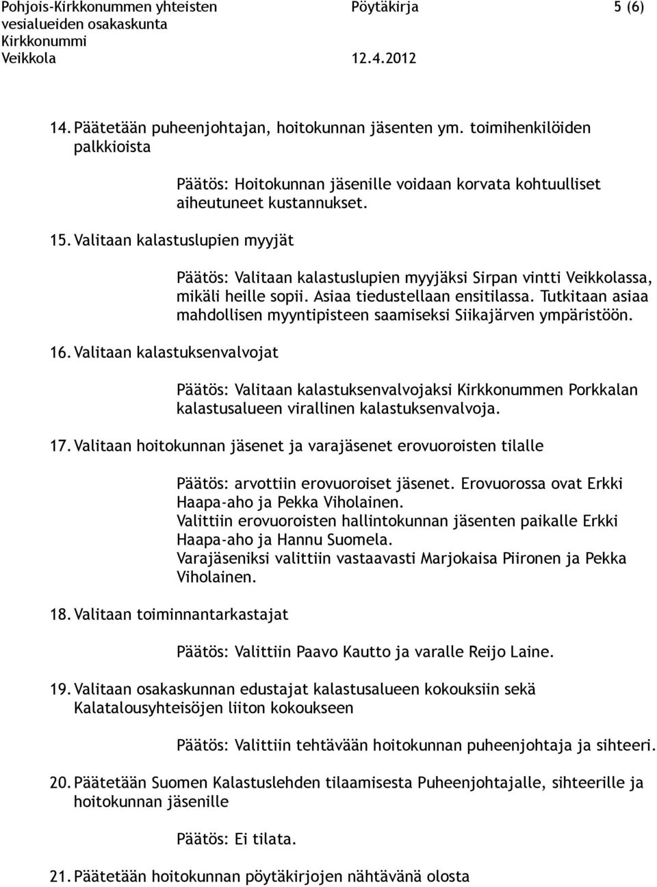 Päätös: Valitaan kalastuslupien myyjäksi Sirpan vintti Veikkolassa, mikäli heille sopii. Asiaa tiedustellaan ensitilassa. Tutkitaan asiaa mahdollisen myyntipisteen saamiseksi Siikajärven ympäristöön.