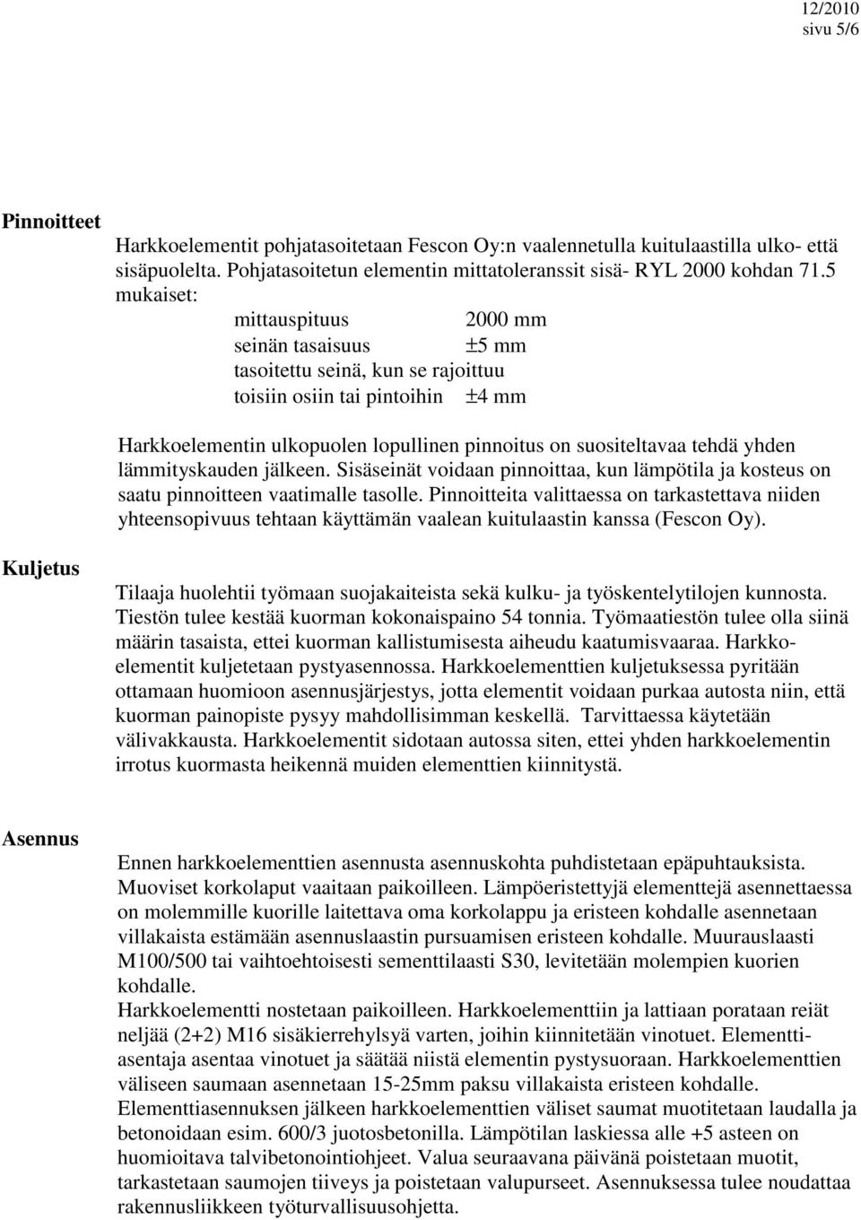 yhden lämmityskauden jälkeen. Sisäseinät voidaan pinnoittaa, kun lämpötila ja kosteus on saatu pinnoitteen vaatimalle tasolle.