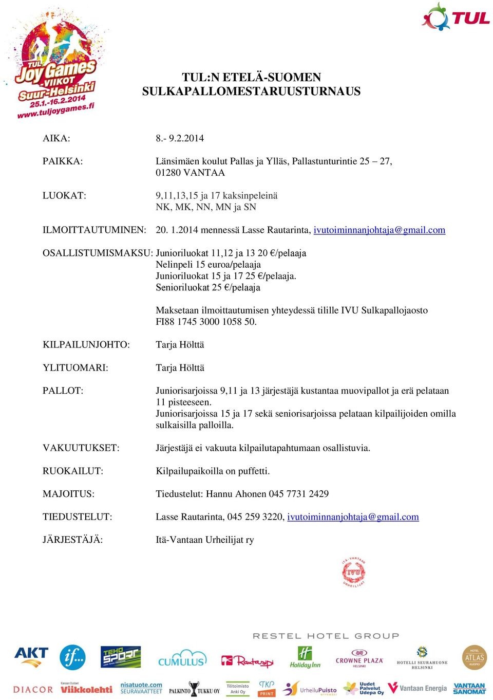 com OSALLISTUMISMAKSU: Junioriluokat 11,12 ja 13 20 /pelaaja Nelinpeli 15 euroa/pelaaja Junioriluokat 15 ja 17 25 /pelaaja.