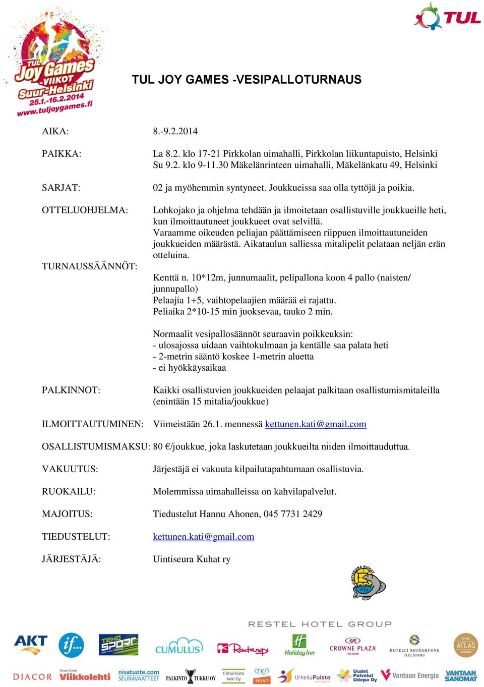 Lohkojako ja ohjelma tehdään ja ilmoitetaan osallistuville joukkueille heti, kun ilmoittautuneet joukkueet ovat selvillä.