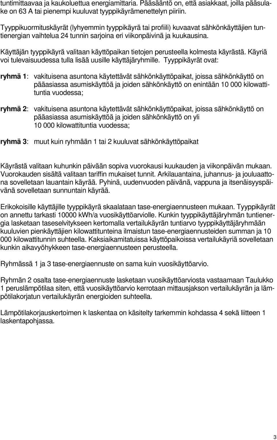 Käyttäjän tyyppikäyrä valitaan käyttöpaikan tietojen perusteella kolmesta käyrästä. Käyriä voi tulevaisuudessa tulla lisää uusille käyttäjäryhmille.