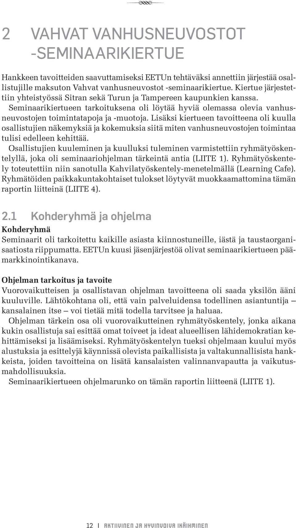 Lisäksi kiertueen tavoitteena oli kuulla osallistujien näkemyksiä ja kokemuksia siitä miten vanhusneuvostojen toimintaa tulisi edelleen kehittää.