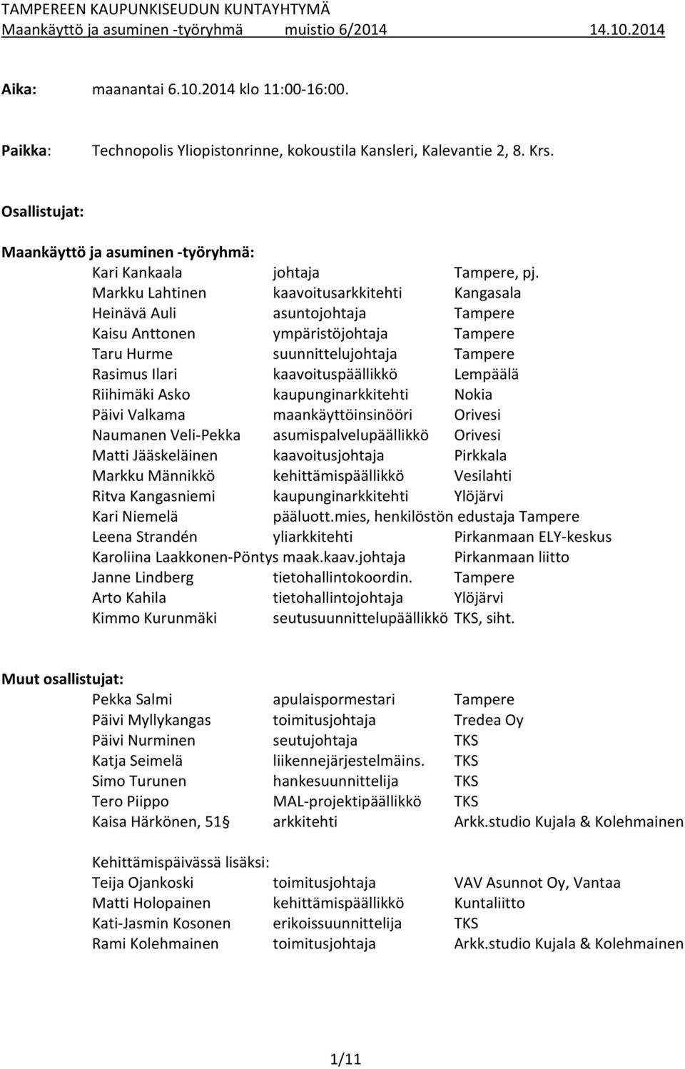 Markku Lahtinen kaavoitusarkkitehti Kangasala Heinävä Auli asuntojohtaja Tampere Kaisu Anttonen ympäristöjohtaja Tampere Taru Hurme suunnittelujohtaja Tampere Rasimus Ilari kaavoituspäällikkö