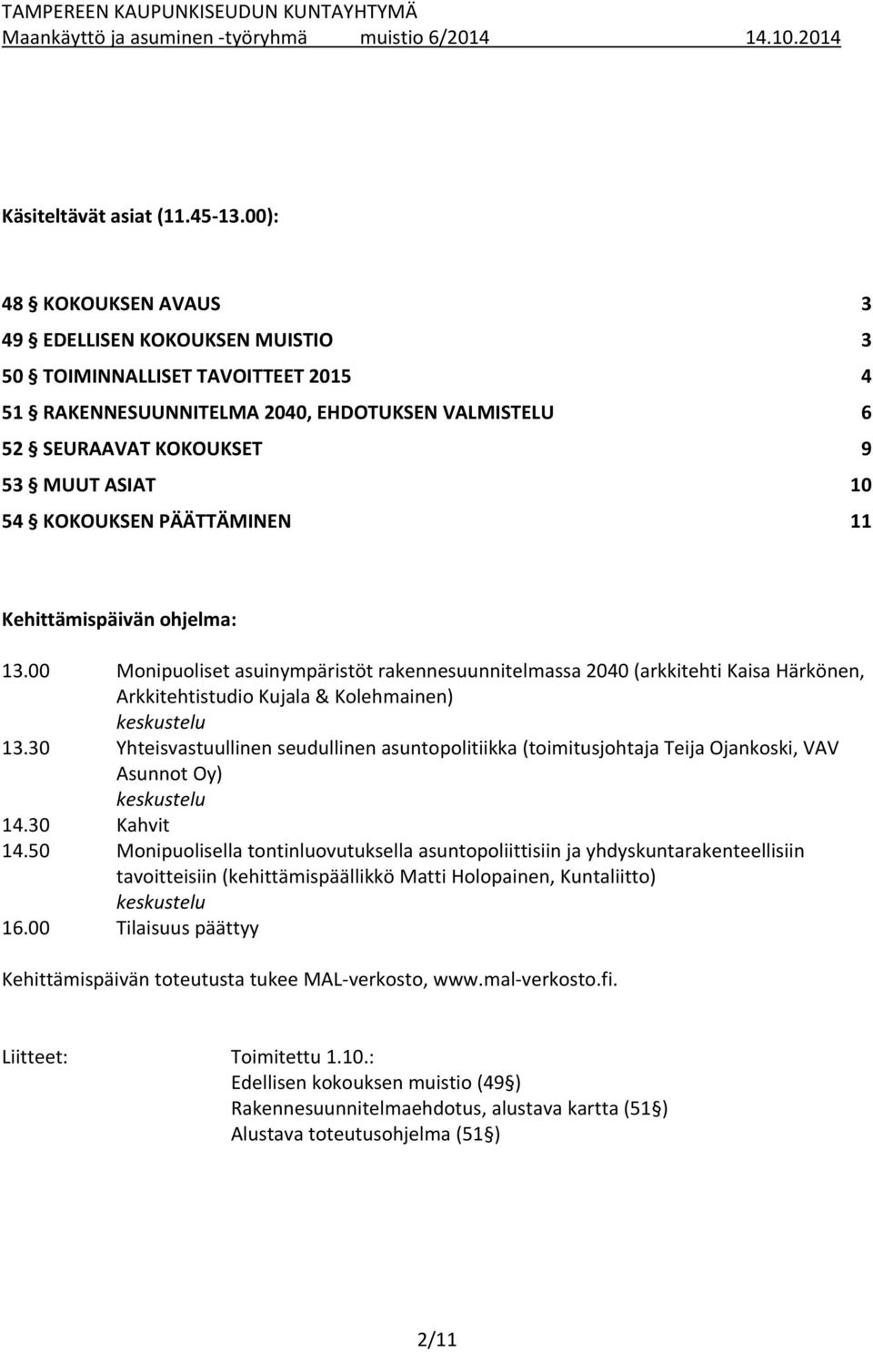 KOKOUKSEN PÄÄTTÄMINEN 11 Kehittämispäivän ohjelma: 13.00 Monipuoliset asuinympäristöt rakennesuunnitelmassa 2040 (arkkitehti Kaisa Härkönen, Arkkitehtistudio Kujala & Kolehmainen) keskustelu 13.