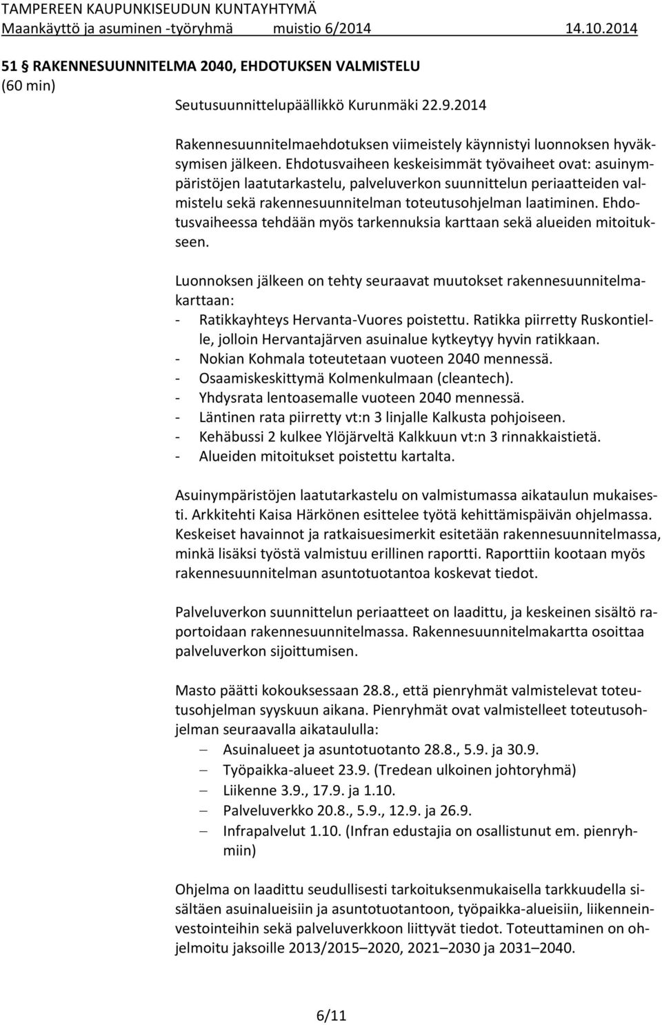 Ehdotusvaiheessa tehdään myös tarkennuksia karttaan sekä alueiden mitoitukseen. Luonnoksen jälkeen on tehty seuraavat muutokset rakennesuunnitelmakarttaan: Ratikkayhteys Hervanta Vuores poistettu.