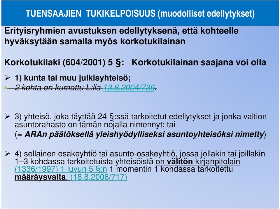 3) yhteisö, joka täyttää 24 :ssä tarkoitetut edellytykset ja jonka valtion asuntorahasto on tämän nojalla nimennyt; tai (= ARAn päätöksellä yleishyödylliseksi