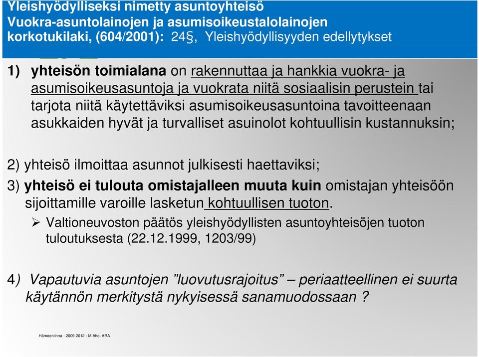 kohtuullisin kustannuksin; 2) yhteisö ilmoittaa asunnot julkisesti haettaviksi; 3) yhteisö ei tulouta omistajalleen muuta kuin omistajan yhteisöön sijoittamille varoille lasketun kohtuullisen tuoton.