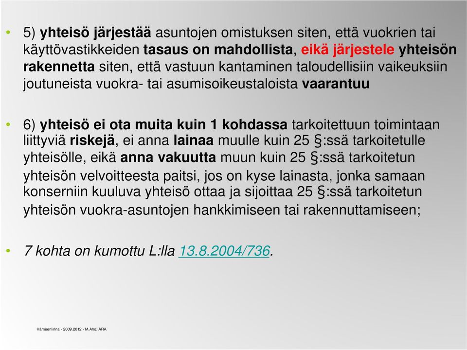 riskejä, ei anna lainaa muulle kuin 25 :ssä tarkoitetulle yhteisölle, eikä anna vakuutta muun kuin 25 :ssä tarkoitetun yhteisön velvoitteesta paitsi, jos on kyse lainasta,