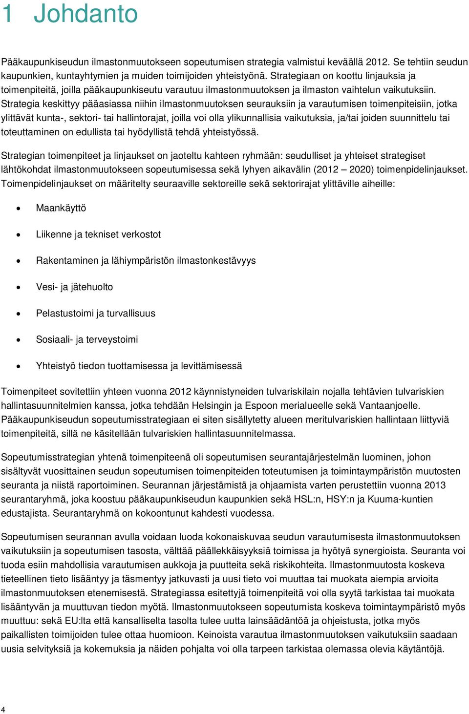 Strategia keskittyy pääasiassa niihin ilmastonmuutoksen seurauksiin ja varautumisen toimenpiteisiin, jotka ylittävät kunta-, sektori- tai hallintorajat, joilla voi olla ylikunnallisia vaikutuksia,