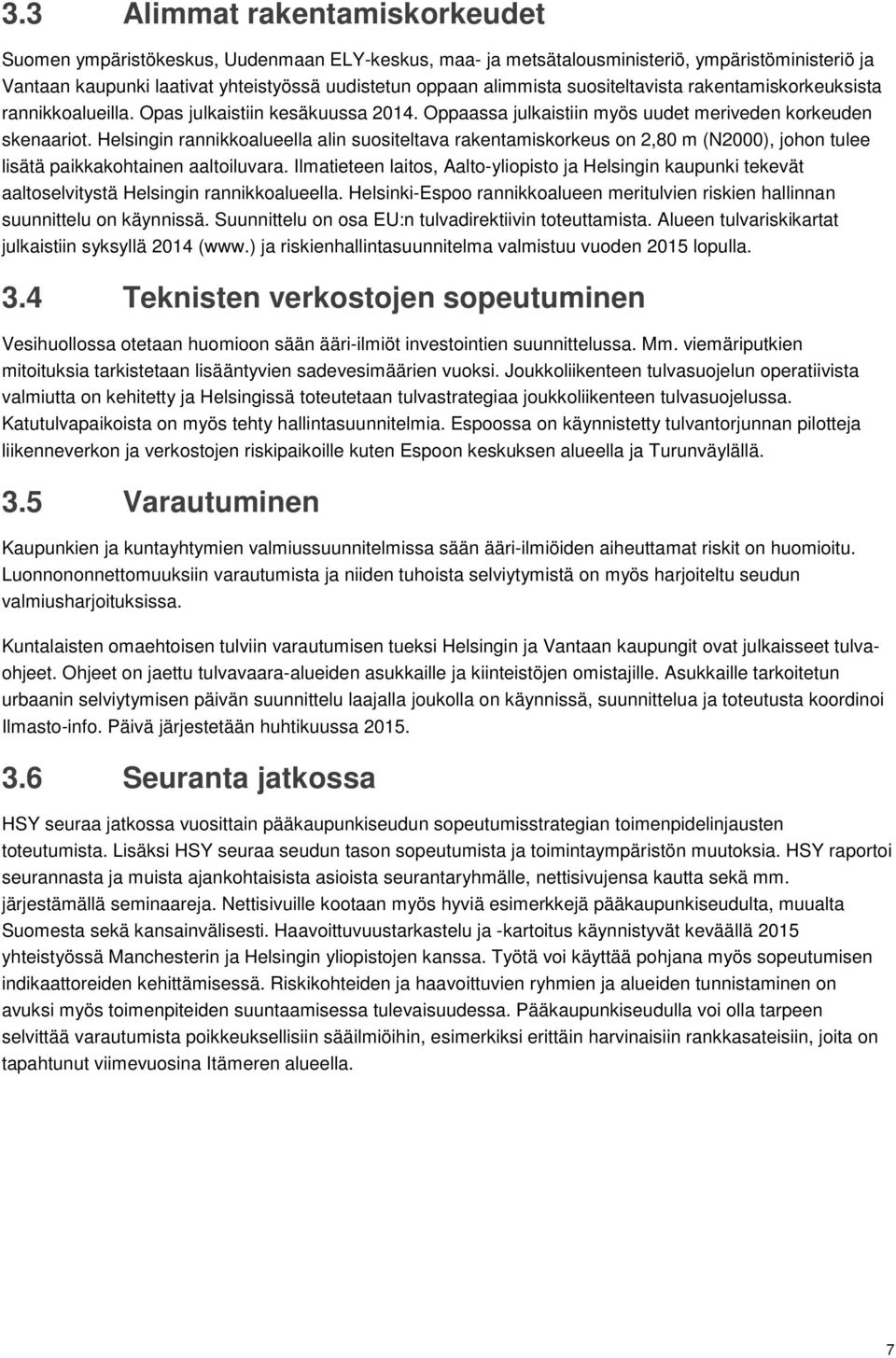 Helsingin rannikkoalueella alin suositeltava rakentamiskorkeus on 2,80 m (N2000), johon tulee lisätä paikkakohtainen aaltoiluvara.