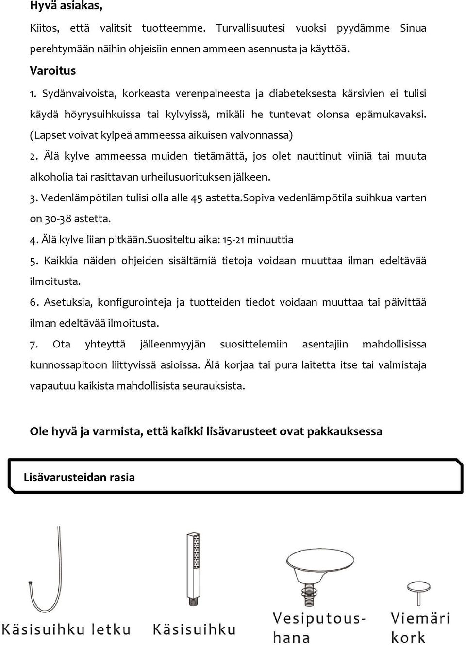 (Lapset voivat kylpeä ammeessa aikuisen valvonnassa) 2. Älä kylve ammeessa muiden tietämättä, jos olet nauttinut viiniä tai muuta alkoholia tai rasittavan urheilusuorituksen jälkeen. 3.