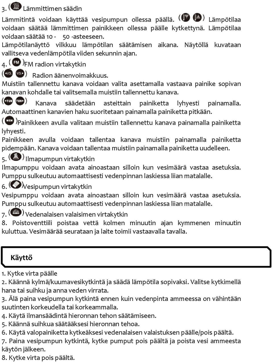 Muistiin tallennettu kanava voidaan valita asettamalla vastaava painike sopivan kanavan kohdalle tai valitsemalla muistiin tallennettu kanava.