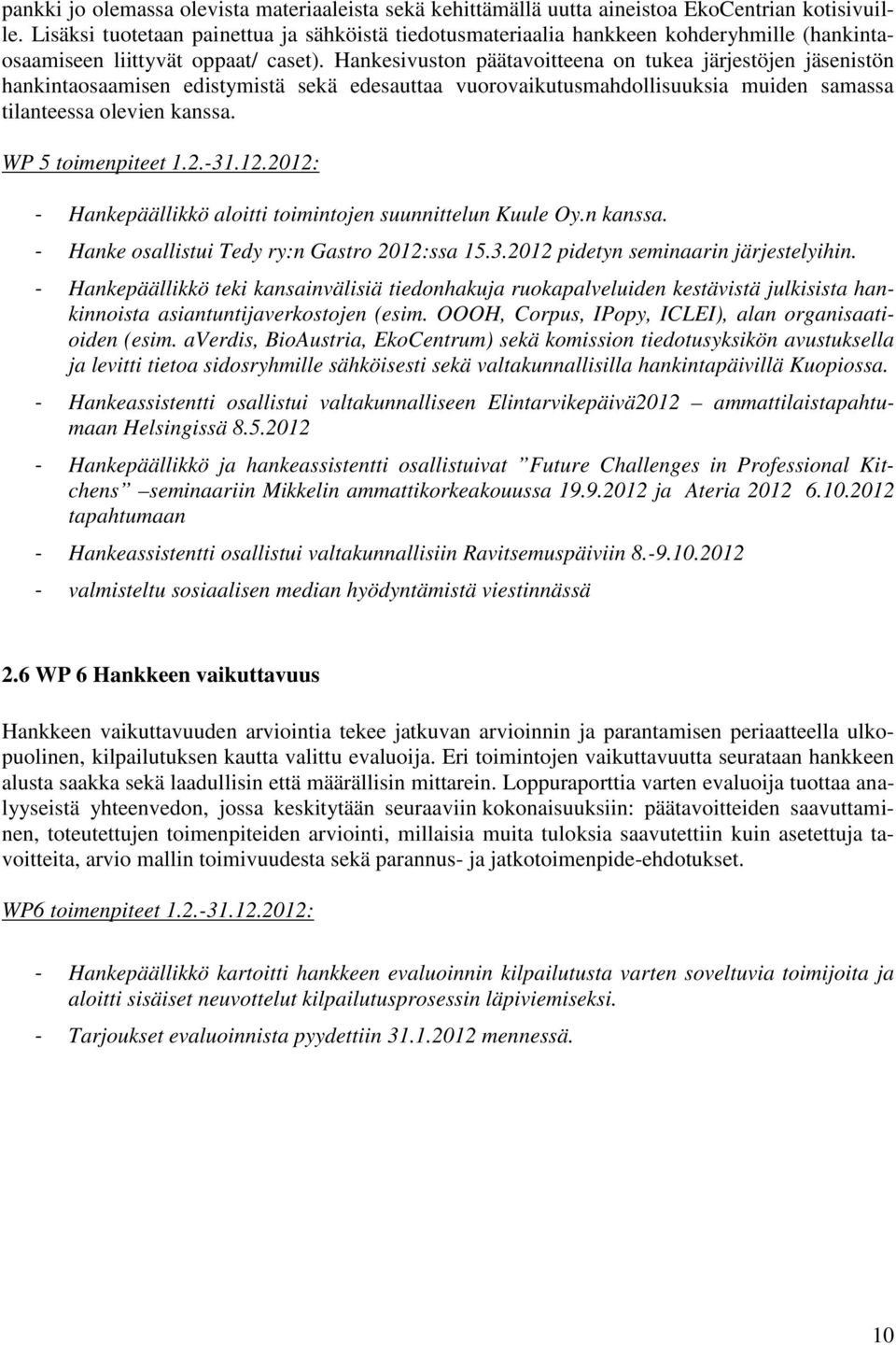 Hankesivuston päätavoitteena on tukea järjestöjen jäsenistön hankintaosaamisen edistymistä sekä edesauttaa vuorovaikutusmahdollisuuksia muiden samassa tilanteessa olevien kanssa. WP 5 toimenpiteet 1.
