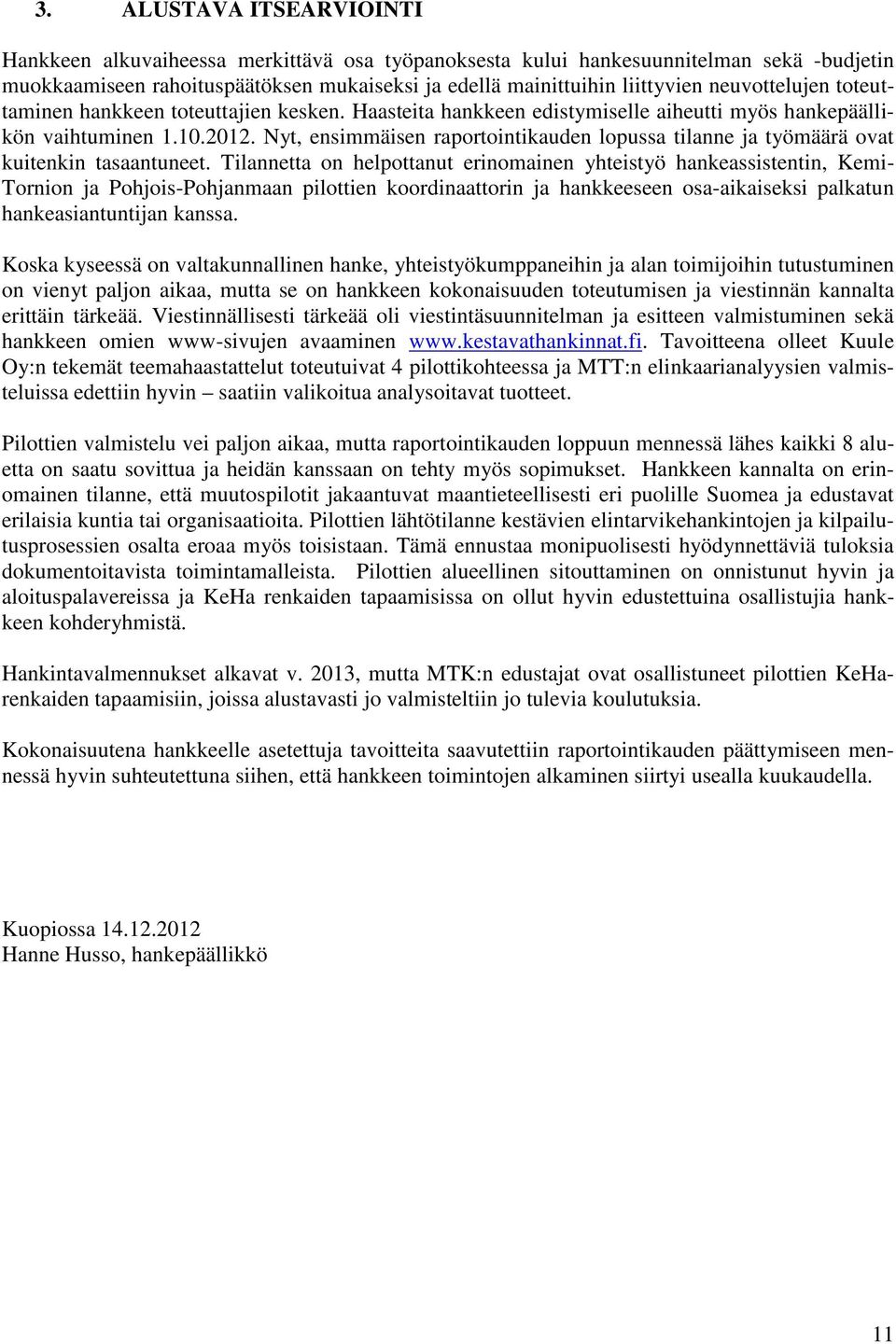 Nyt, ensimmäisen raportointikauden lopussa tilanne ja työmäärä ovat kuitenkin tasaantuneet.