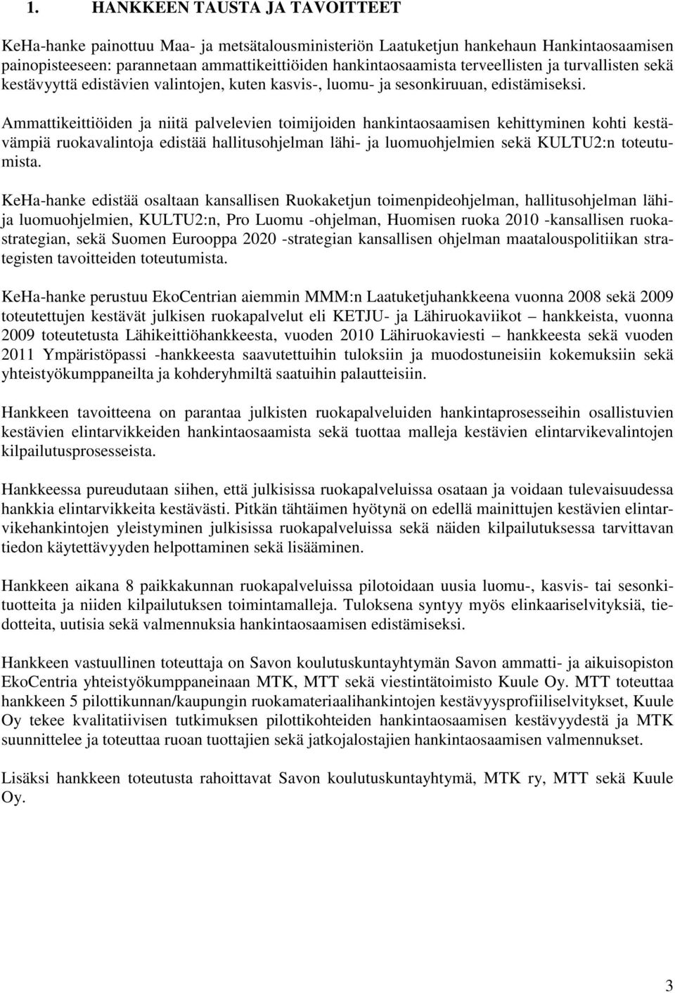 Ammattikeittiöiden ja niitä palvelevien toimijoiden hankintaosaamisen kehittyminen kohti kestävämpiä ruokavalintoja edistää hallitusohjelman lähi- ja luomuohjelmien sekä KULTU2:n toteutumista.