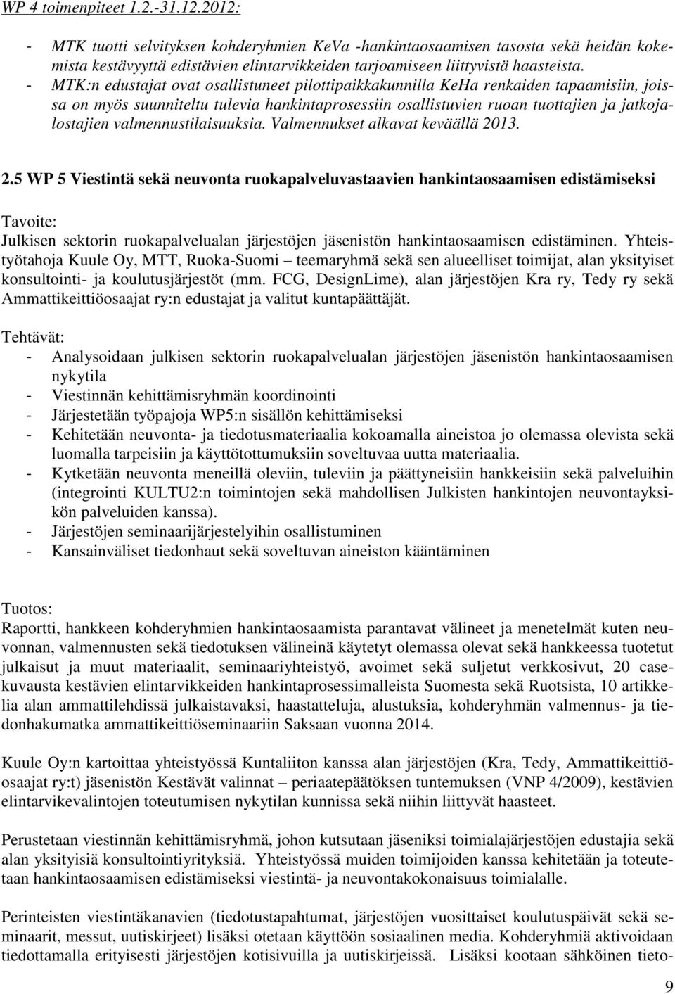 - MTK:n edustajat ovat osallistuneet pilottipaikkakunnilla KeHa renkaiden tapaamisiin, joissa on myös suunniteltu tulevia hankintaprosessiin osallistuvien ruoan tuottajien ja jatkojalostajien