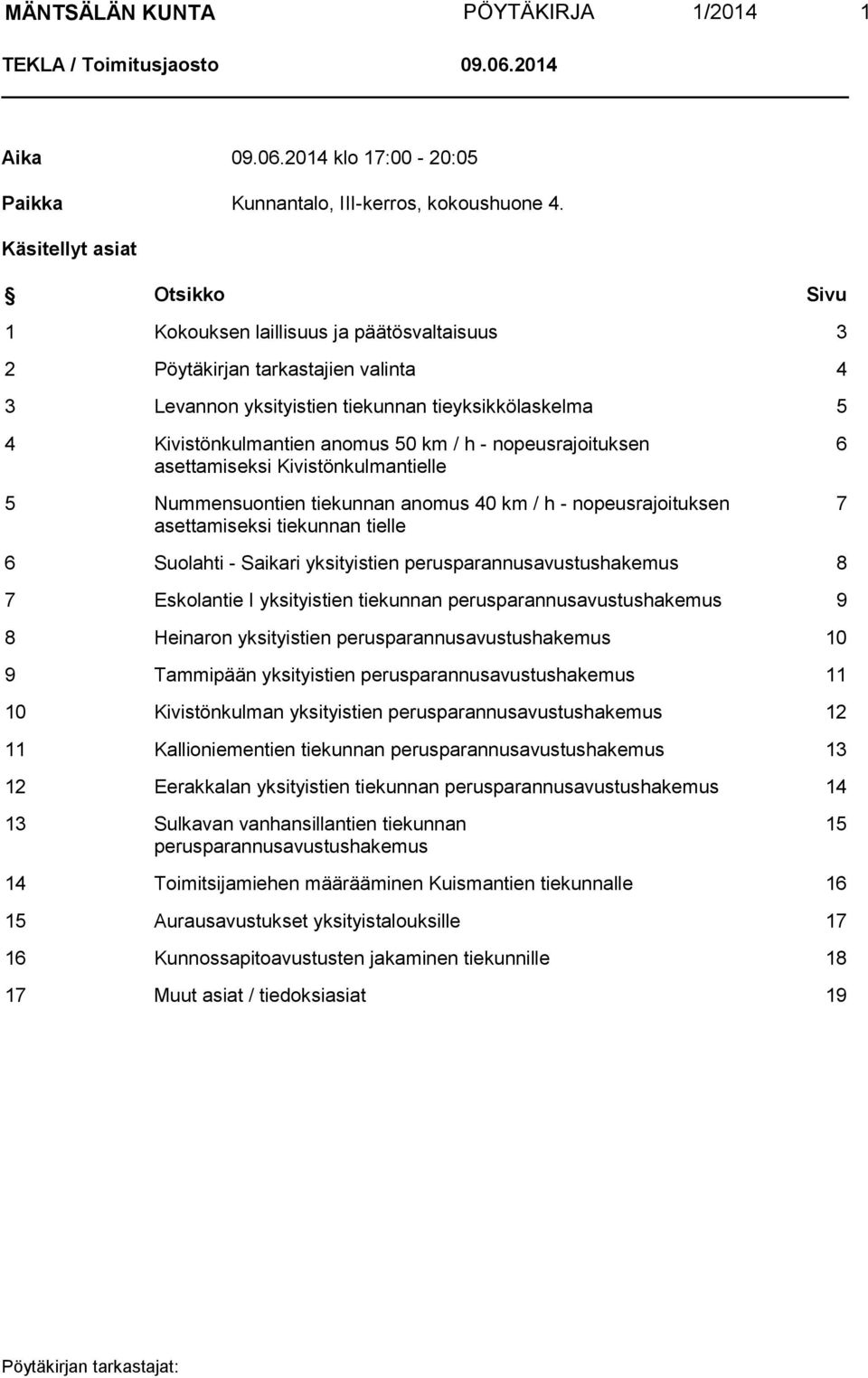 km / h - nopeusrajoituksen asettamiseksi Kivistönkulmantielle 5 Nummensuontien tiekunnan anomus 40 km / h - nopeusrajoituksen asettamiseksi tiekunnan tielle 6 7 6 Suolahti - Saikari yksityistien