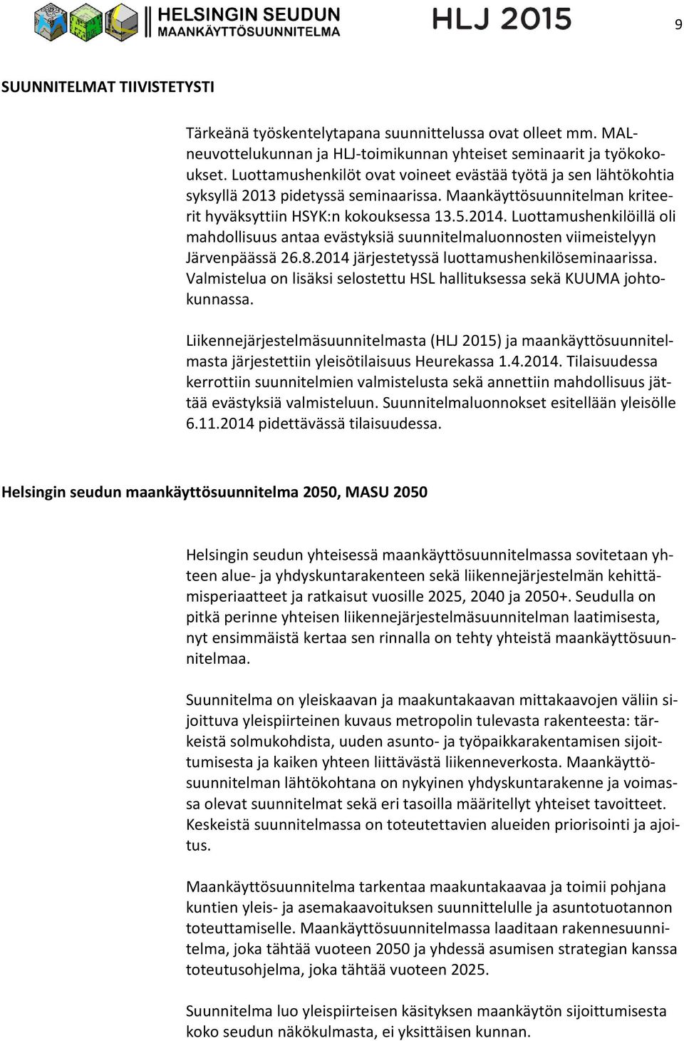 Luottamushenkilöillä oli mahdollisuus antaa evästyksiä suunnitelmaluonnosten viimeistelyyn Järvenpäässä 26.8.2014 järjestetyssä luottamushenkilöseminaarissa.
