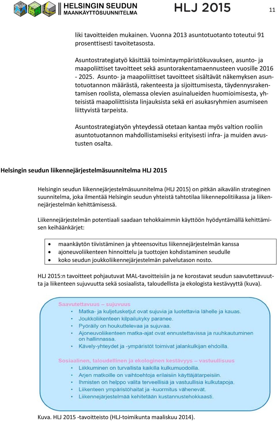 Asunto- ja maapoliittiset tavoitteet sisältävät näkemyksen asuntotuotannon määrästä, rakenteesta ja sijoittumisesta, täydennysrakentamisen roolista, olemassa olevien asuinalueiden huomioimisesta,