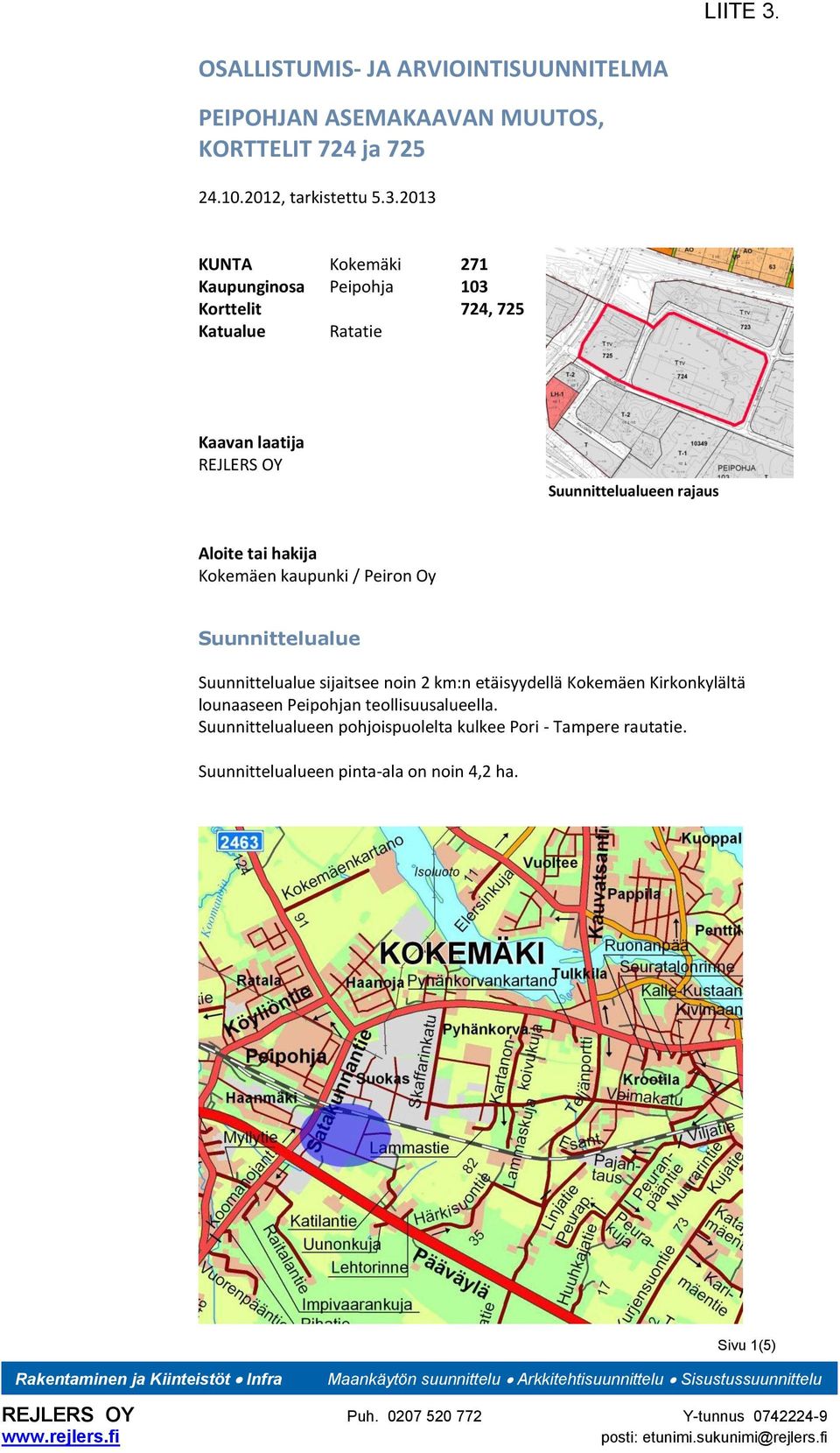 Suunnittelualue Suunnittelualue sijaitsee noin 2 km:n etäisyydellä Kokemäen Kirkonkylältä lounaaseen Peipohjan teollisuusalueella.