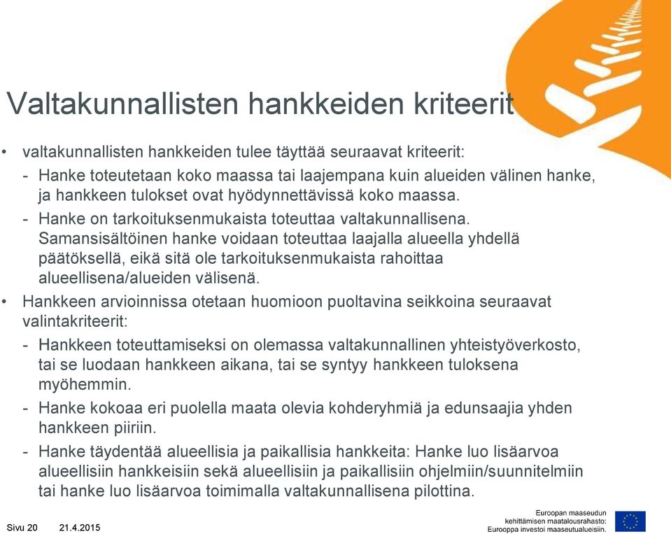 Samansisältöinen hanke voidaan toteuttaa laajalla alueella yhdellä päätöksellä, eikä sitä ole tarkoituksenmukaista rahoittaa alueellisena/alueiden välisenä.