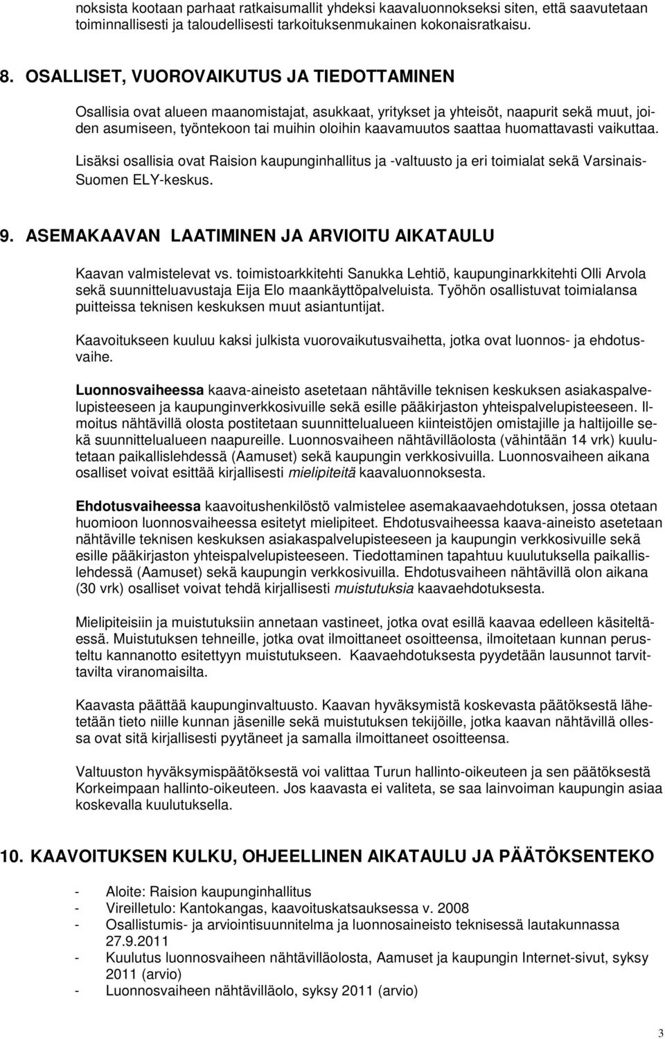 huomattavasti vaikuttaa. Lisäksi osallisia ovat Raision kaupunginhallitus ja -valtuusto ja eri toimialat sekä Varsinais- Suomen ELY-keskus. 9.