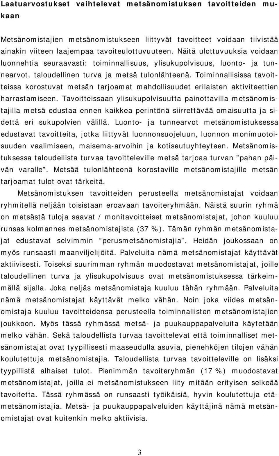 Toiminnallisissa tavoitteissa korostuvat metsän tarjoamat mahdollisuudet erilaisten aktiviteettien harrastamiseen.