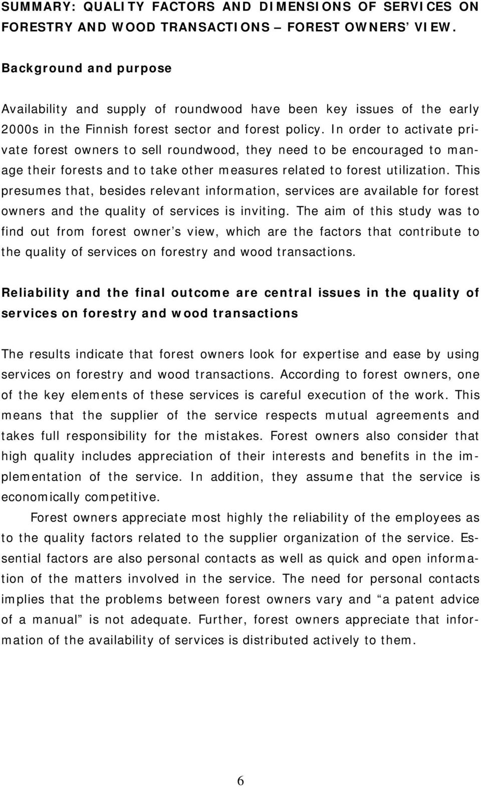 In order to activate private forest owners to sell roundwood, they need to be encouraged to manage their forests and to take other measures related to forest utilization.