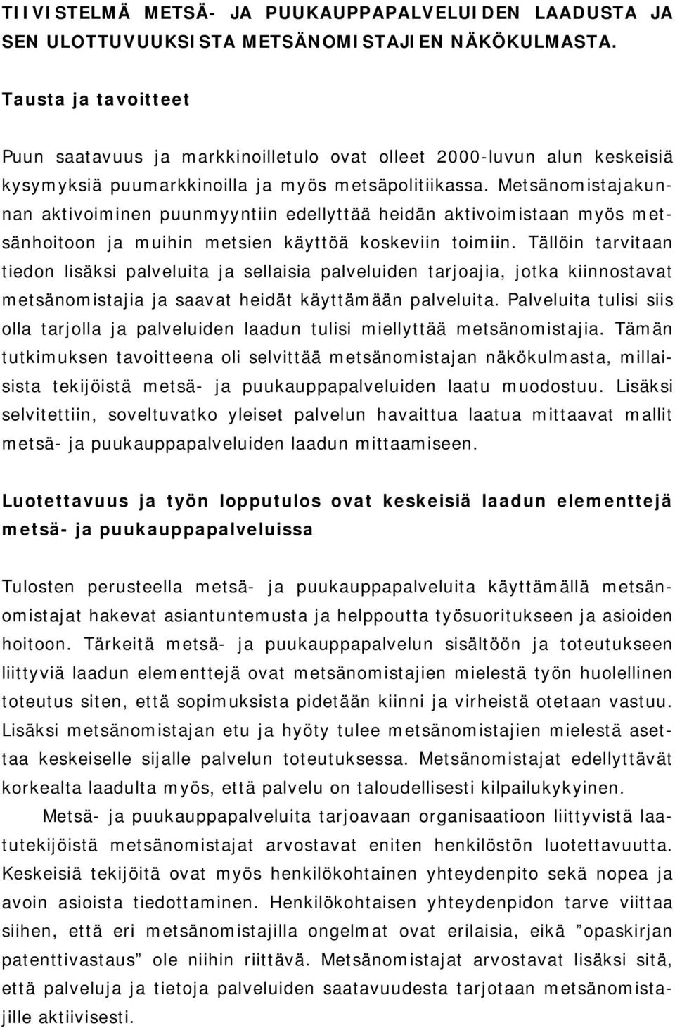 Metsänomistajakunnan aktivoiminen puunmyyntiin edellyttää heidän aktivoimistaan myös metsänhoitoon ja muihin metsien käyttöä koskeviin toimiin.
