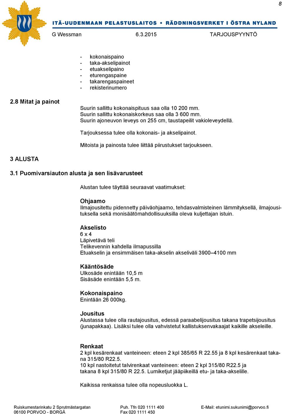 Mitoista ja painosta tulee liittää piirustukset tarjoukseen. 3 ALUSTA 3.