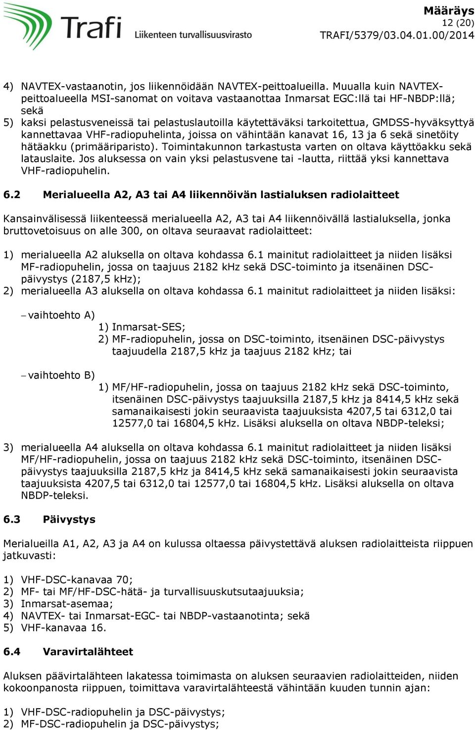 GMDSS-hyväksyttyä VHF-radiopuhelin. 6.