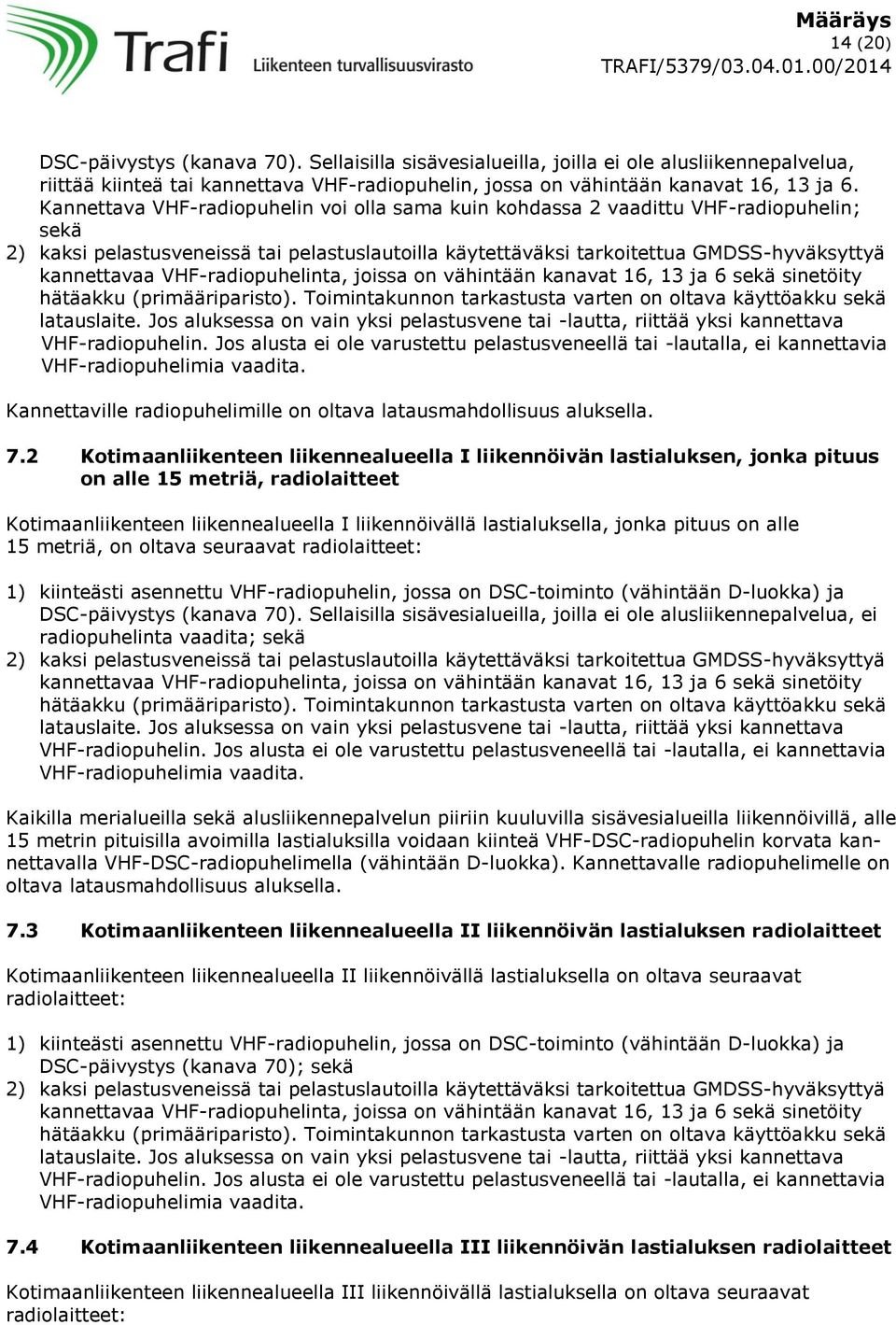 Jos alusta ei ole varustettu pelastusveneellä tai -lautalla, ei kannettavia VHF-radiopuhelimia vaadita. Kannettaville radiopuhelimille on oltava latausmahdollisuus aluksella. 7.