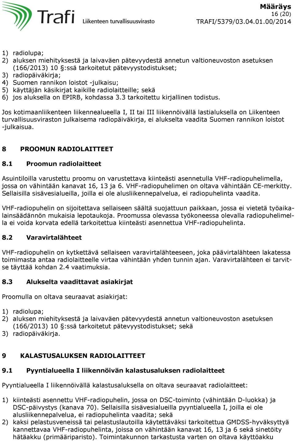 Jos kotimaanliikenteen liikennealueella I, II tai III liikennöivällä lastialuksella on Liikenteen turvallisuusviraston julkaisema radiopäiväkirja, ei alukselta vaadita Suomen rannikon loistot