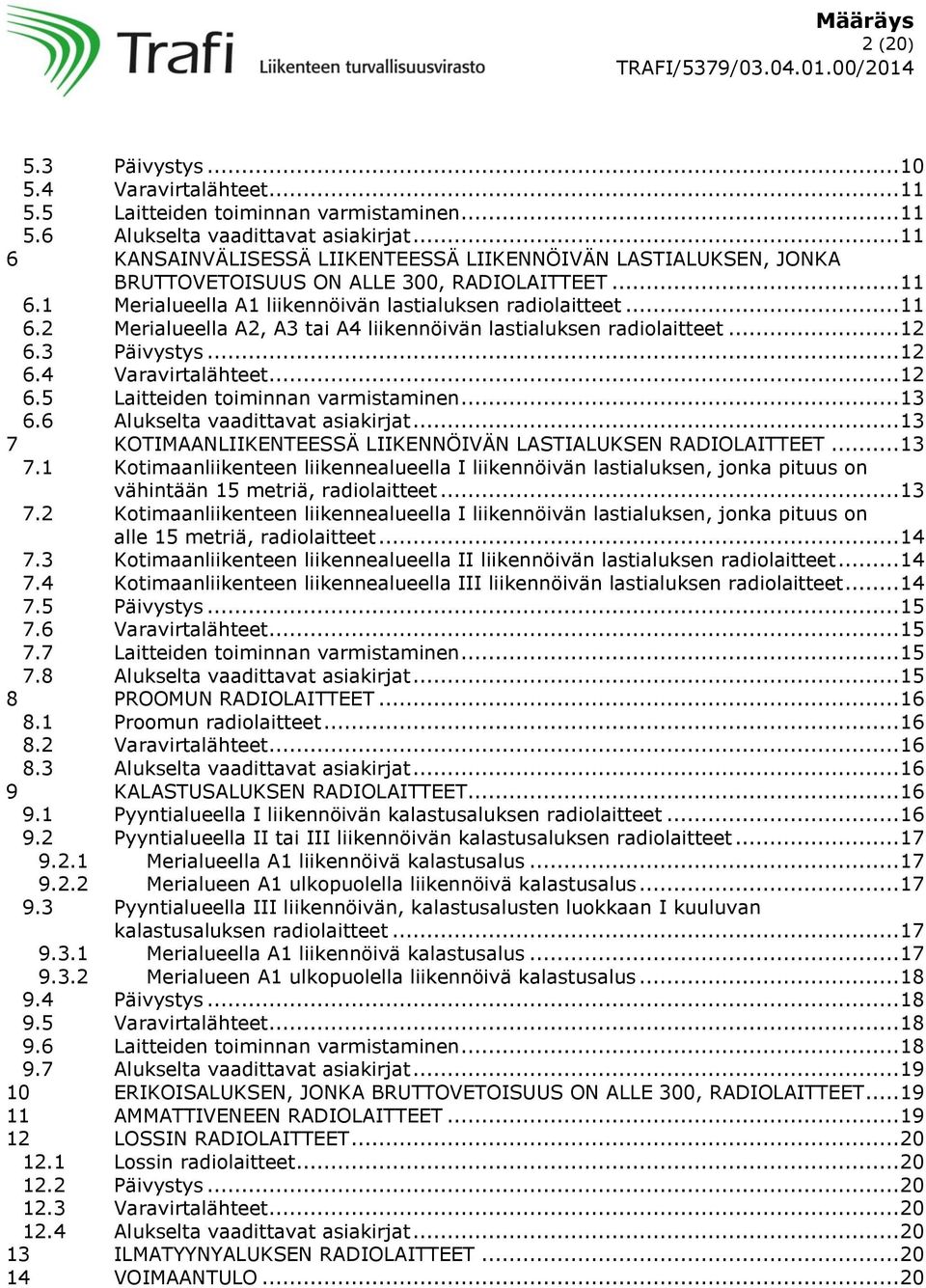 .. 12 6.3 Päivystys... 12 6.4 Varavirtalähteet... 12 6.5 Laitteiden toiminnan varmistaminen... 13 6.6 Alukselta vaadittavat asiakirjat.