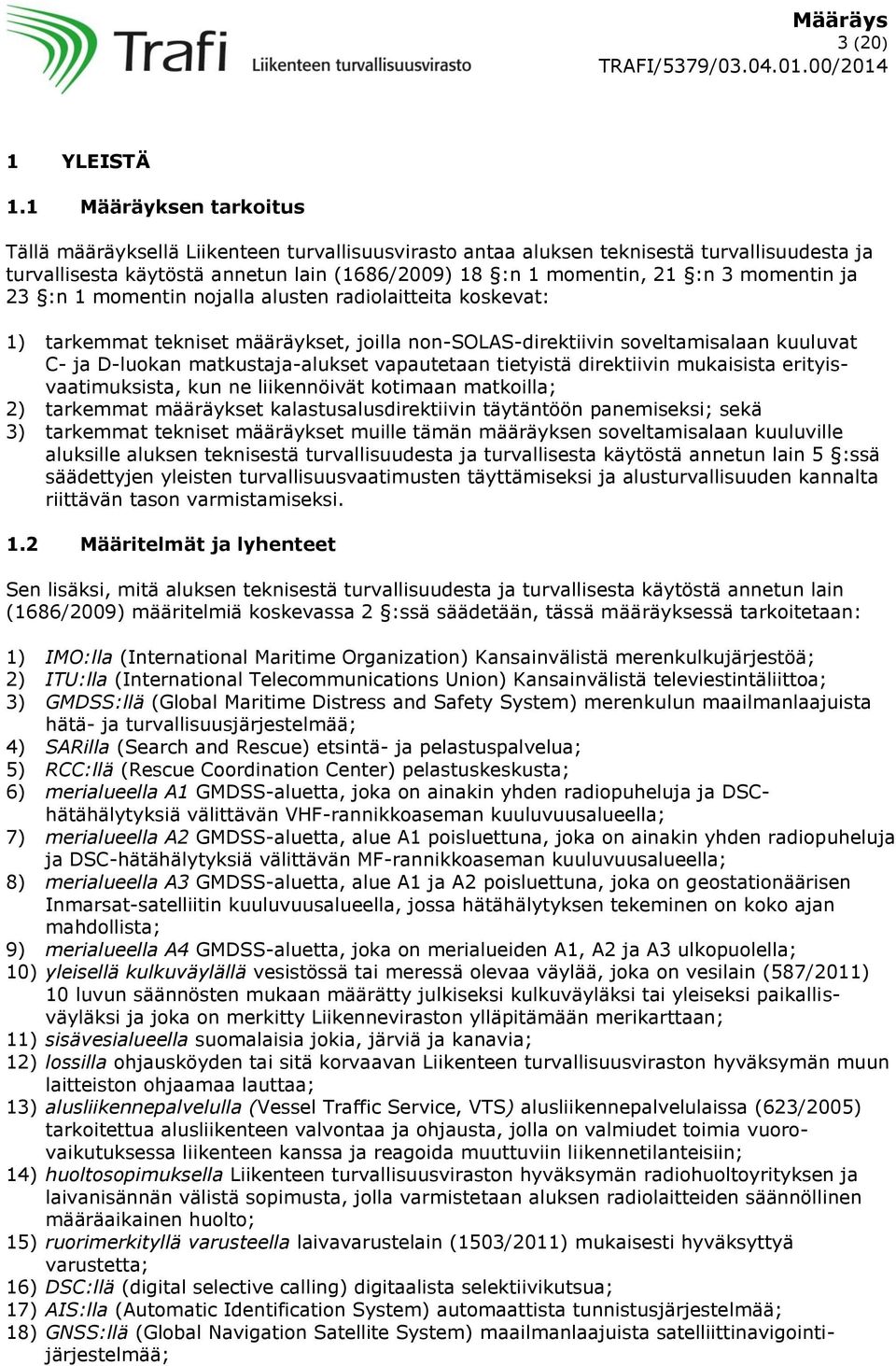 momentin ja 23 :n 1 momentin nojalla alusten radiolaitteita koskevat: 1) tarkemmat tekniset määräykset, joilla non-solas-direktiivin soveltamisalaan kuuluvat C- ja D-luokan matkustaja-alukset