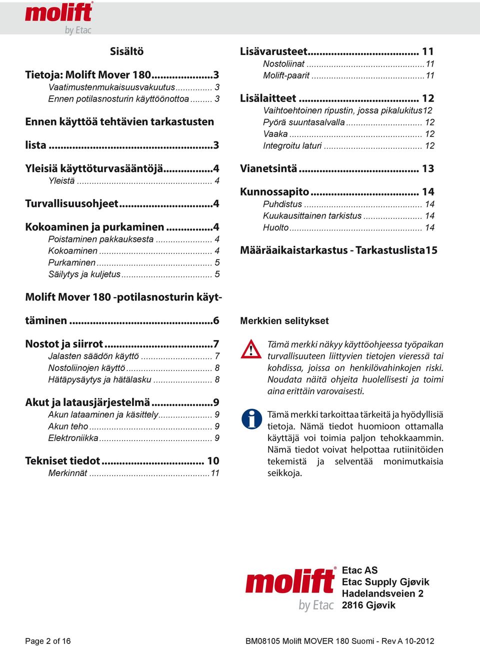 ..11 Lisälaitteet... 12 Vaihtoehtoinen ripustin, jossa pikalukitus12 Pyörä suuntasalvalla... 12 Vaaka... 12 Integroitu laturi... 12 Vianetsintä... 13 Kunnossapito... 14 Puhdistus.