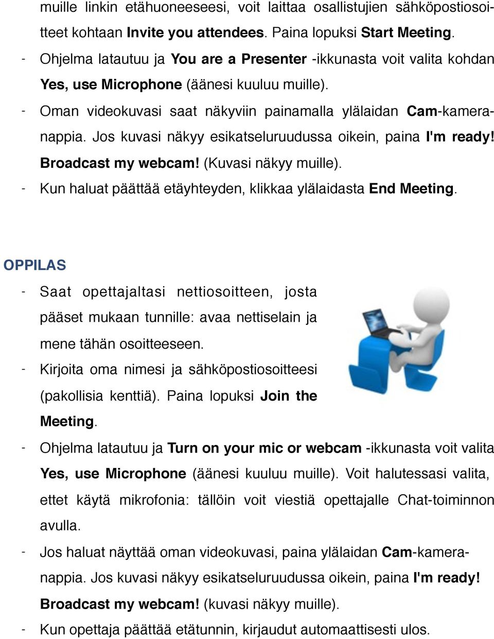 Jos kuvasi näkyy esikatseluruudussa oikein, paina I'm ready! Broadcast my webcam! (Kuvasi näkyy muille). Kun haluat päättää etäyhteyden, klikkaa ylälaidasta End Meeting.