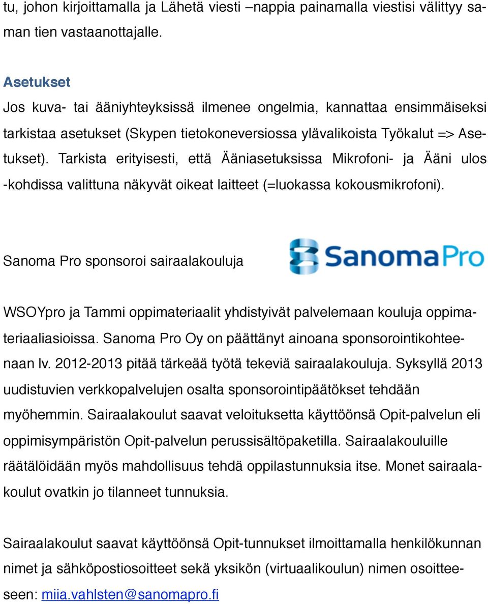 Tarkista erityisesti, että Ääniasetuksissa Mikrofoni- ja Ääni ulos -kohdissa valittuna näkyvät oikeat laitteet (=luokassa kokousmikrofoni). Sanoma Pro sponsoroi sairaalakouluja!